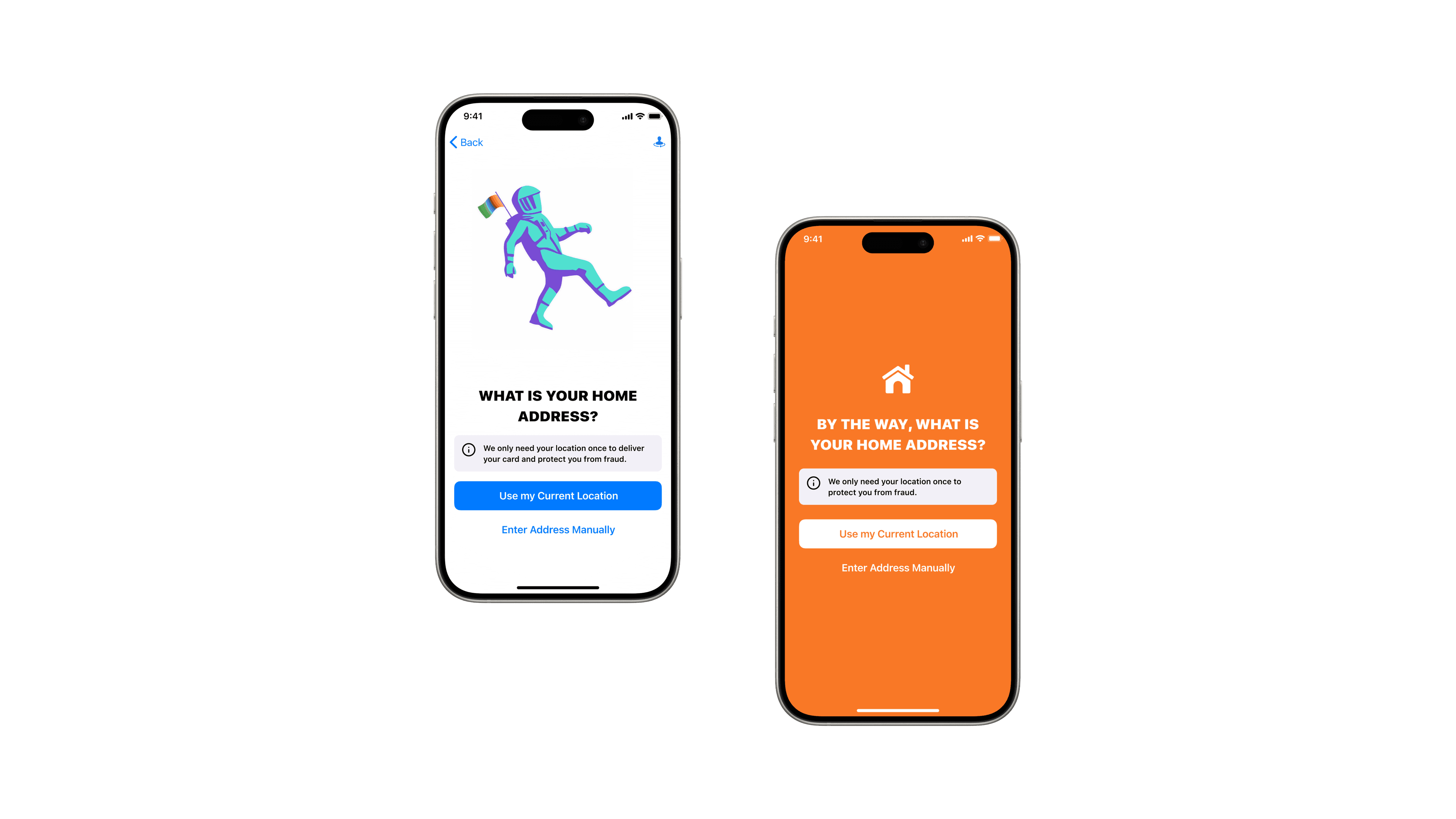 Two design variants of the address step: 'What is your home address?' with an astronaut illustration and the reassurance note 'We only need your location once to deliver your card and protect you from fraud', beside an orange full-bleed variant of the same screen